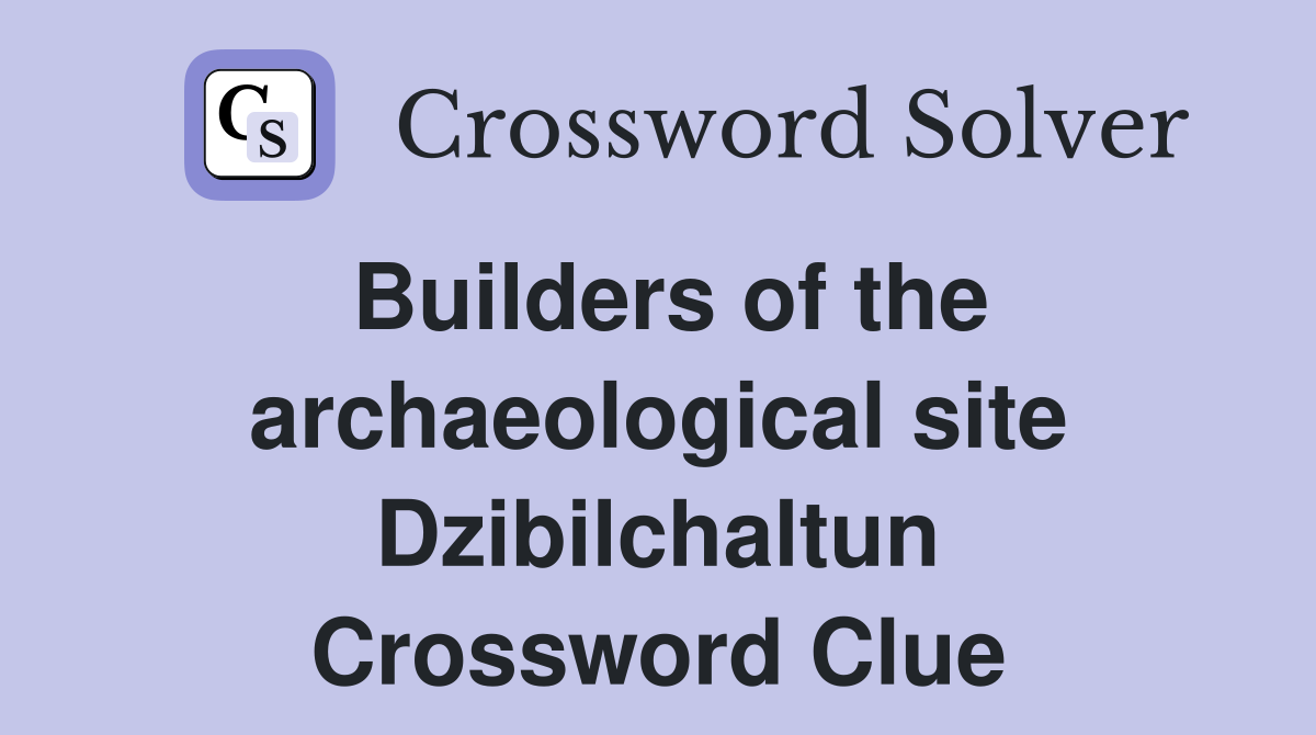 Builders of the archaeological site Dzibilchaltun Crossword Clue