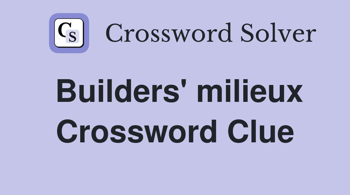 Builders' milieux Crossword Clue