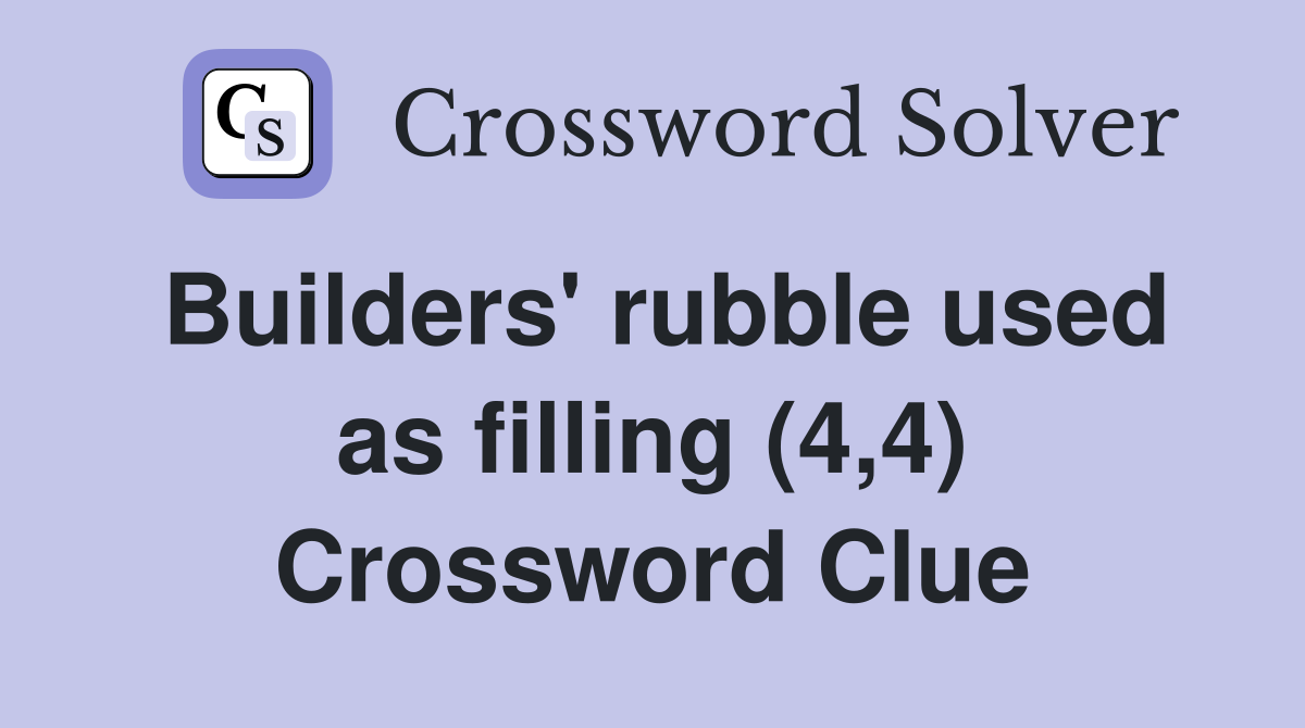 Builders' rubble used as filling (4,4) Crossword Clue