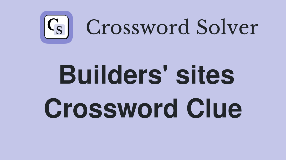 Builders' sites Crossword Clue
