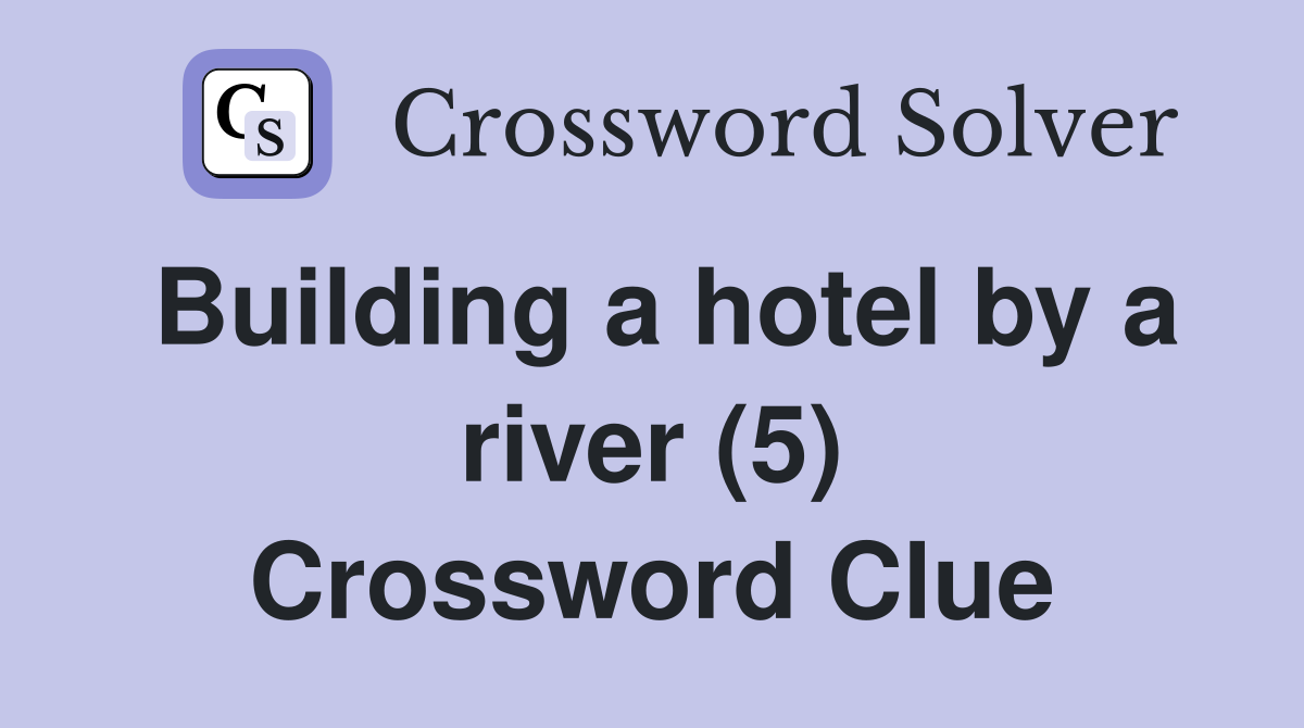 Building a hotel by a river (5) Crossword Clue
