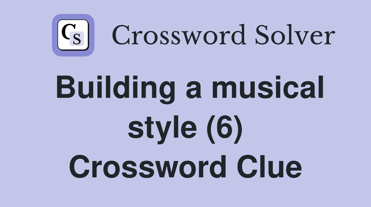 Building a musical style (6) Crossword Clue