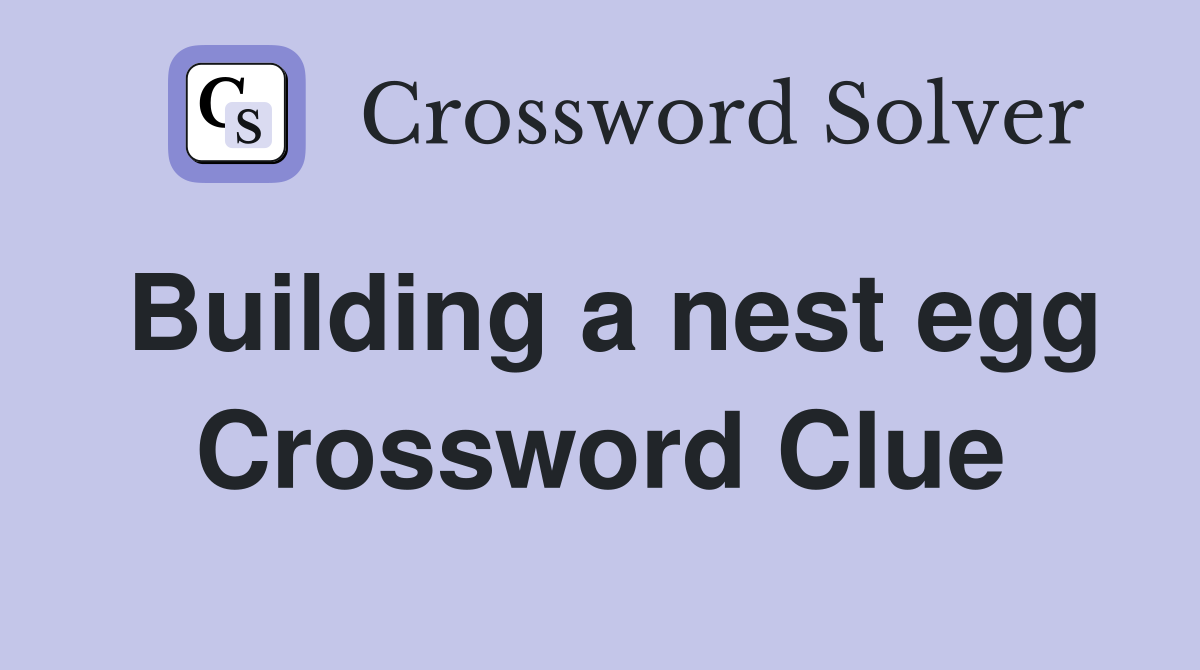 Building a nest egg Crossword Clue