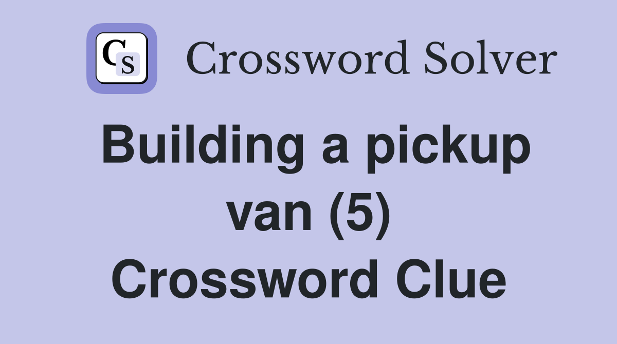 Building a pickup van (5) Crossword Clue