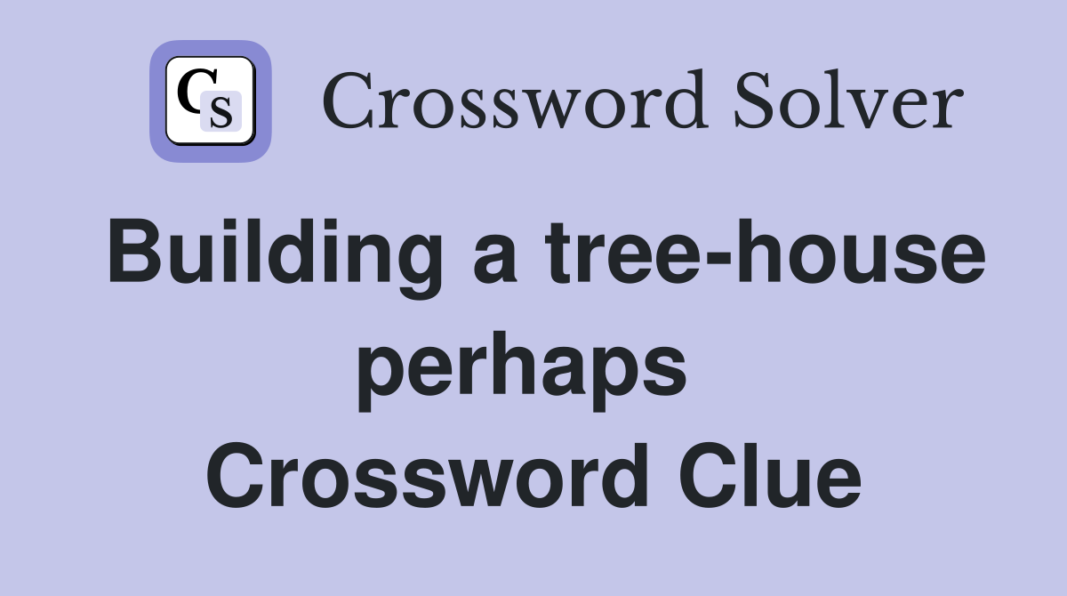 Building a tree-house perhaps  Crossword Clue