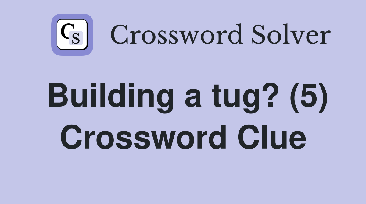 Building a tug? (5) Crossword Clue