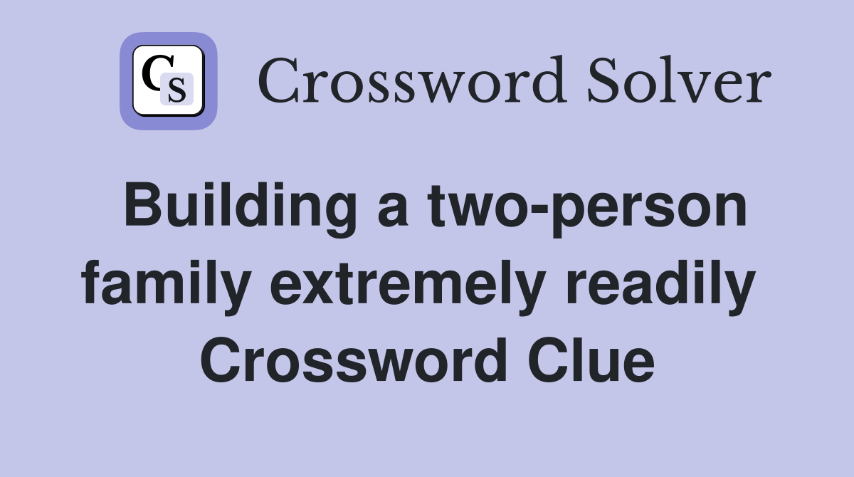 Building a two-person family extremely readily  Crossword Clue