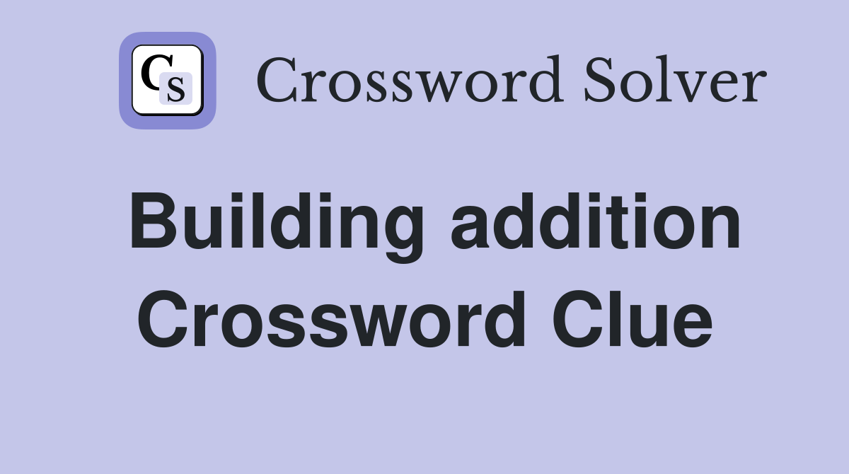 Building addition Crossword Clue