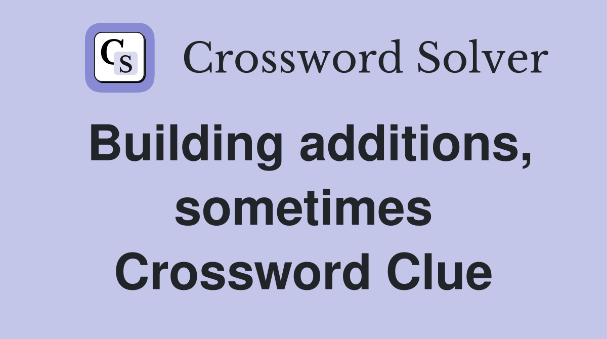 Building additions, sometimes Crossword Clue