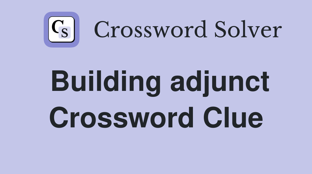 Building adjunct Crossword Clue