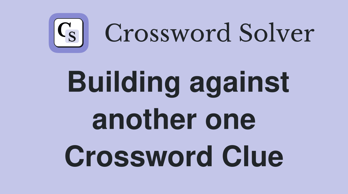 Building against another one Crossword Clue