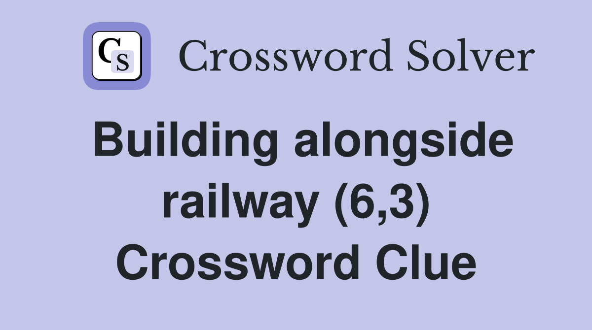 Building alongside railway (6,3) Crossword Clue