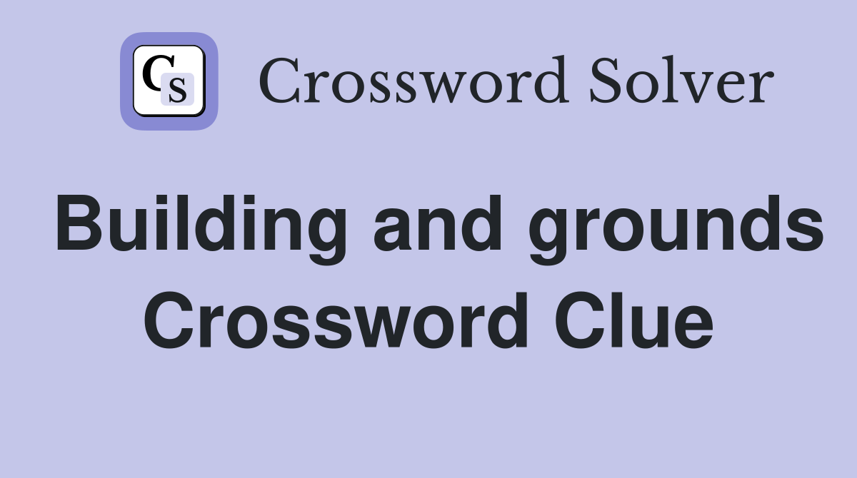 Building and grounds Crossword Clue
