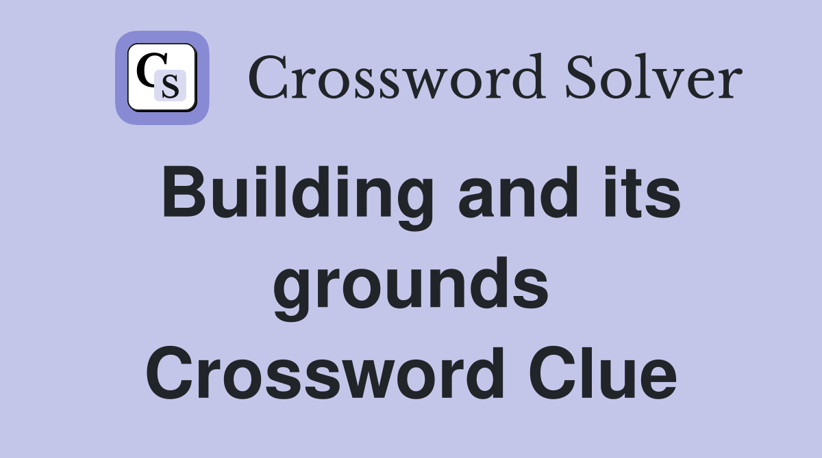 Building and its grounds Crossword Clue
