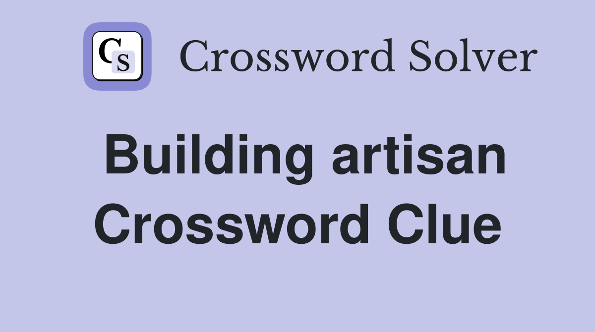 Building artisan Crossword Clue