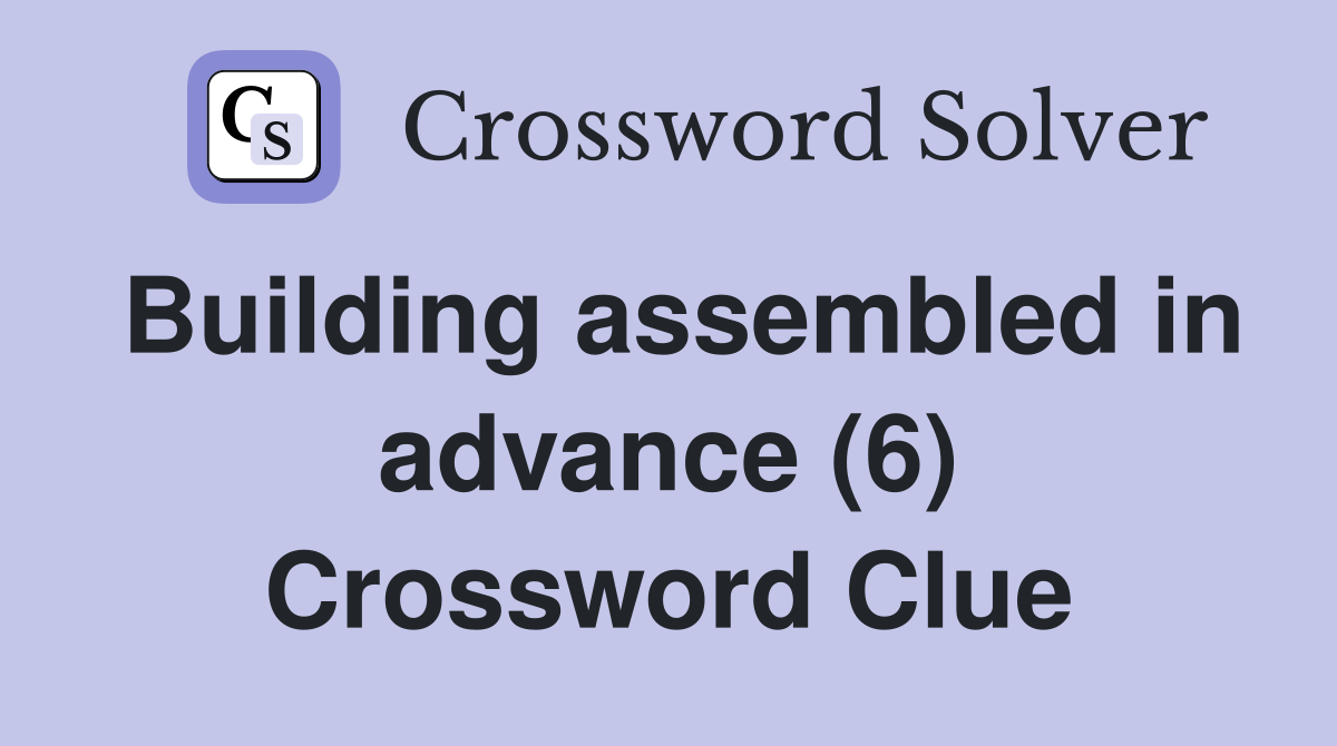 Building assembled in advance (6) Crossword Clue