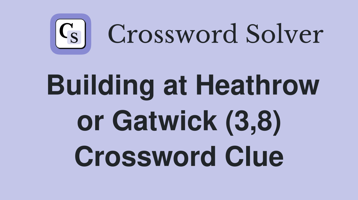 Building at Heathrow or Gatwick (3,8) Crossword Clue