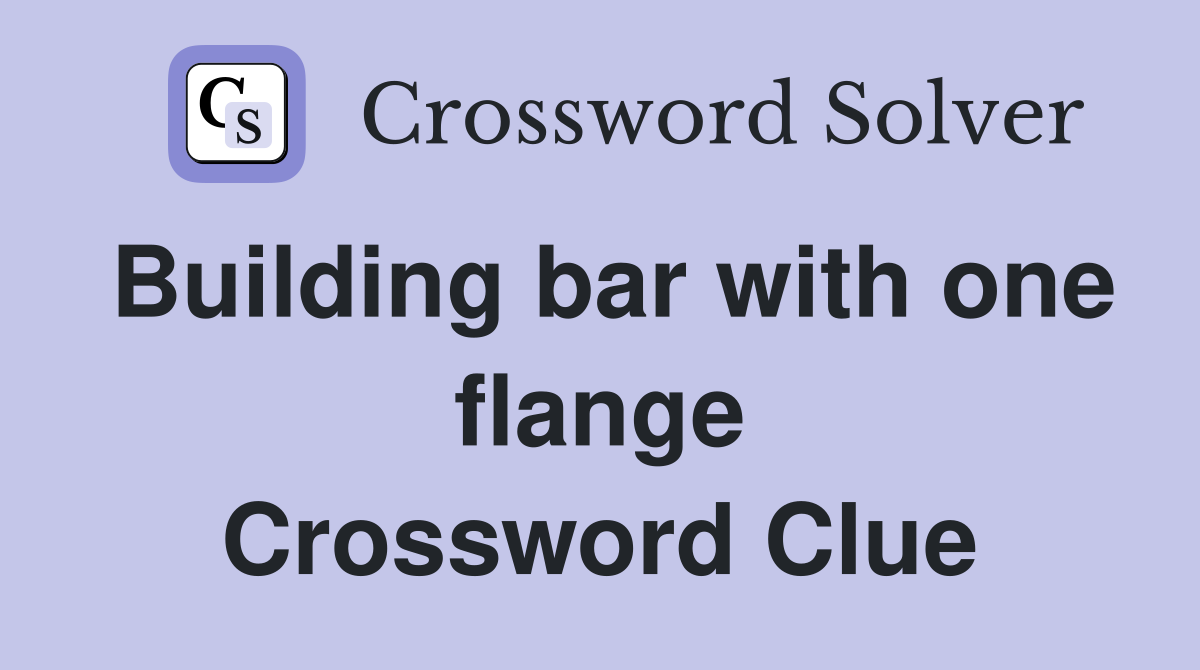 Building bar with one flange Crossword Clue