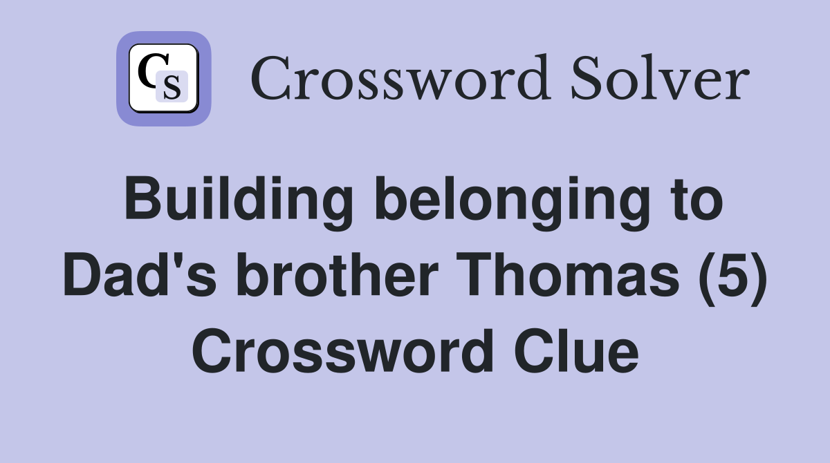 Building belonging to Dad's brother Thomas (5) Crossword Clue