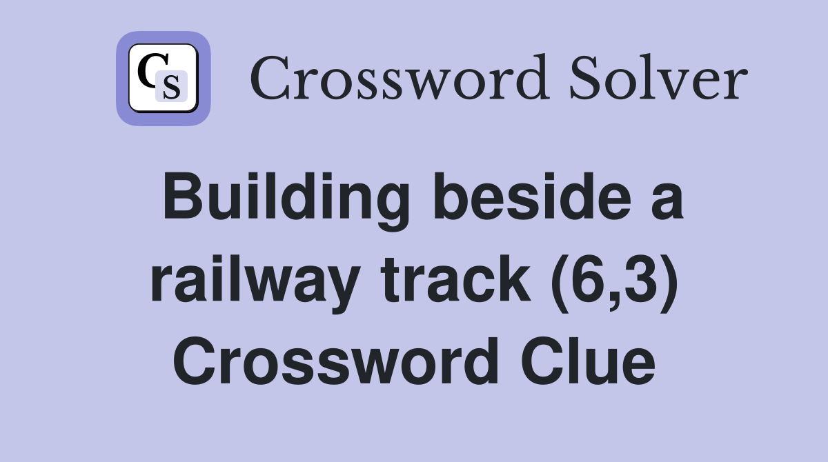 Building beside a railway track (6,3) Crossword Clue