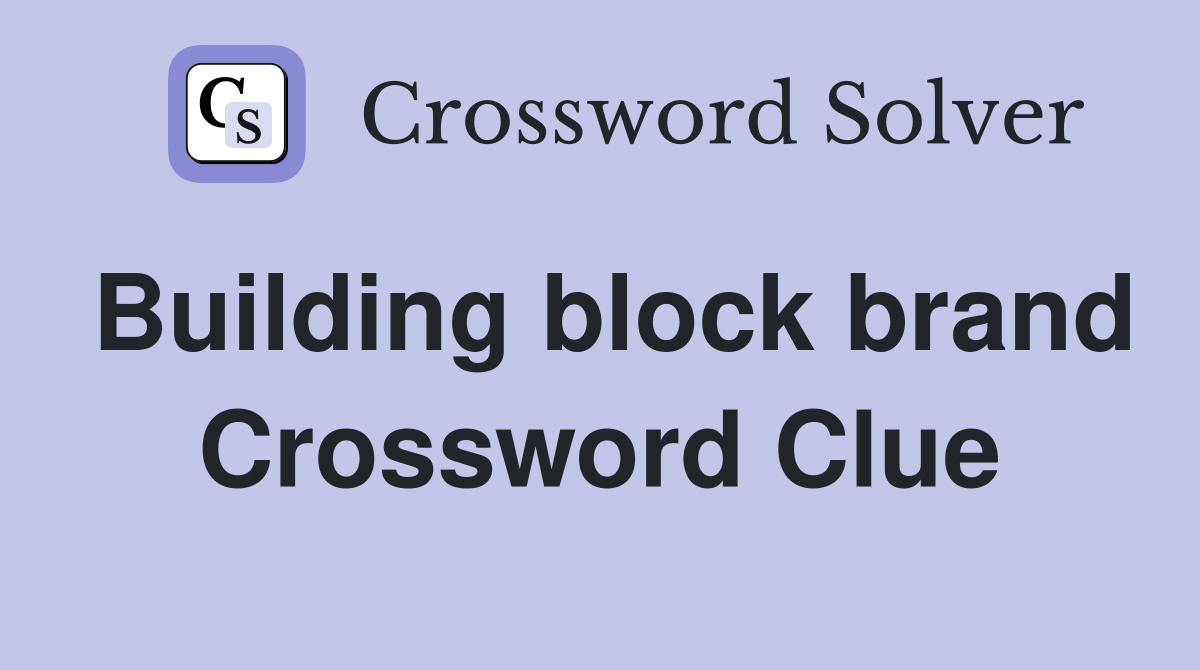 Building block brand Crossword Clue