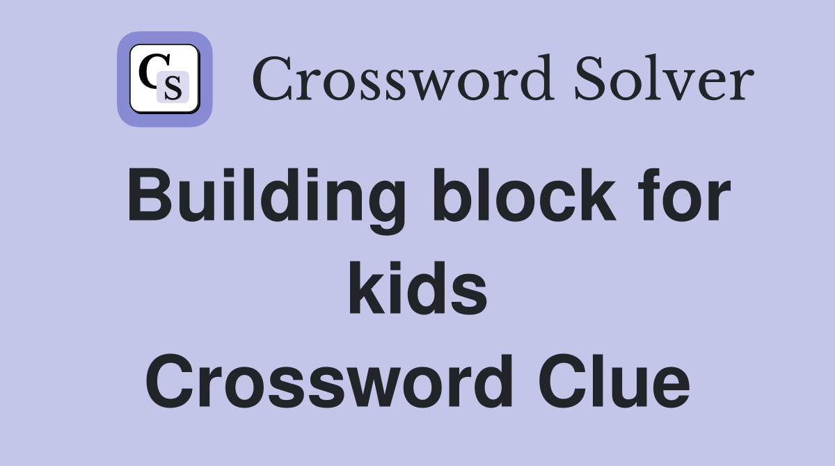 Building block for kids Crossword Clue