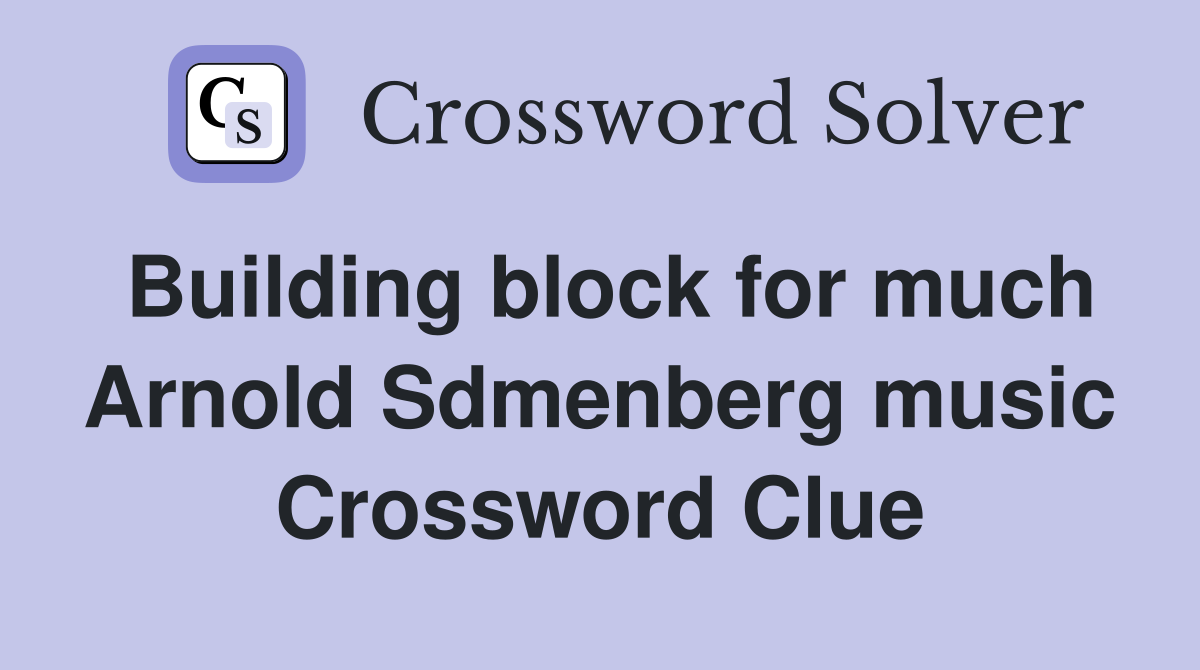 Building block for much Arnold Sdmenberg music Crossword Clue