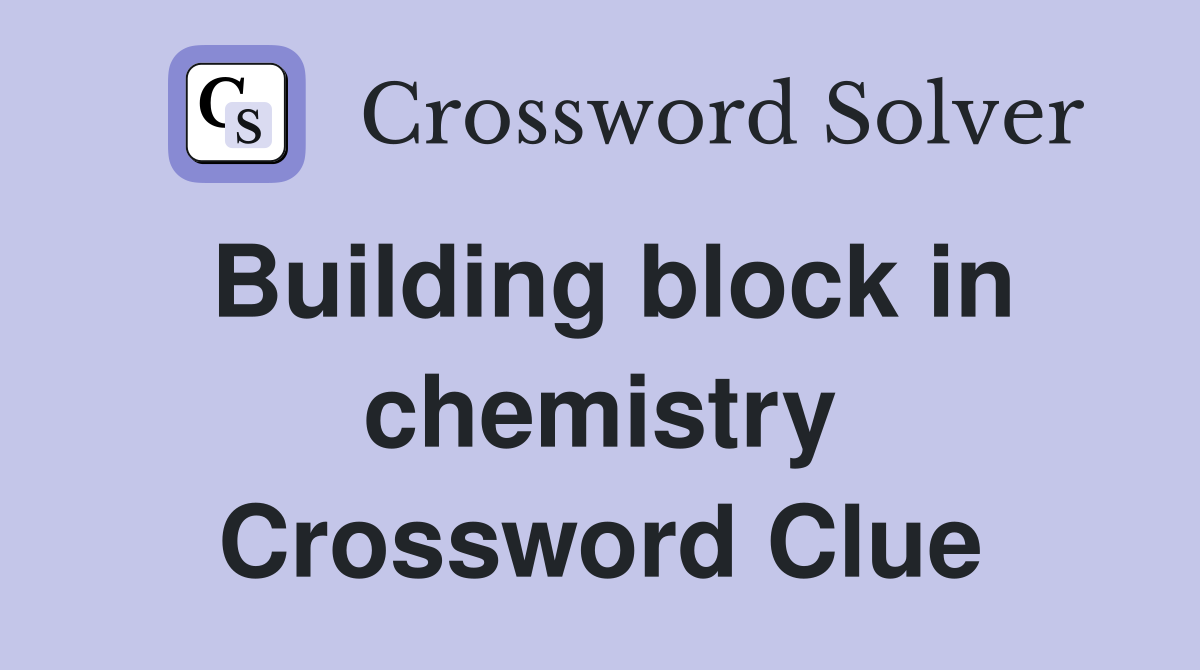 Building block in chemistry Crossword Clue