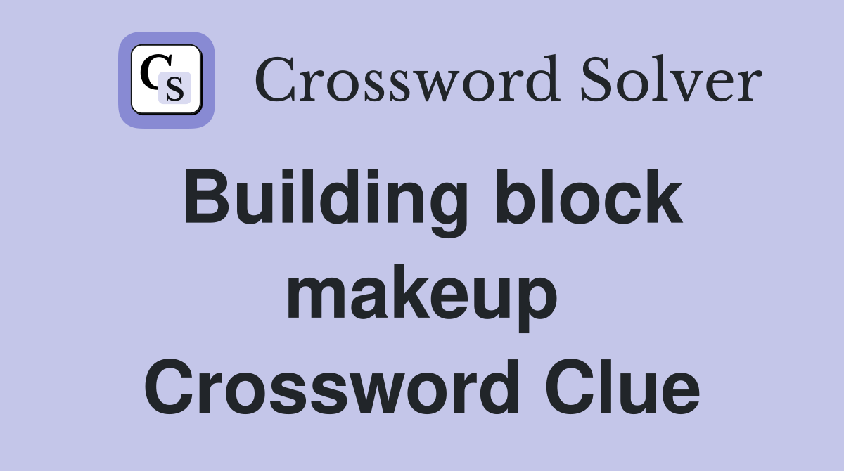 Building block makeup Crossword Clue
