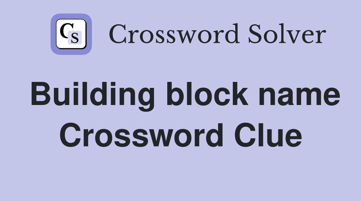 Building block name Crossword Clue