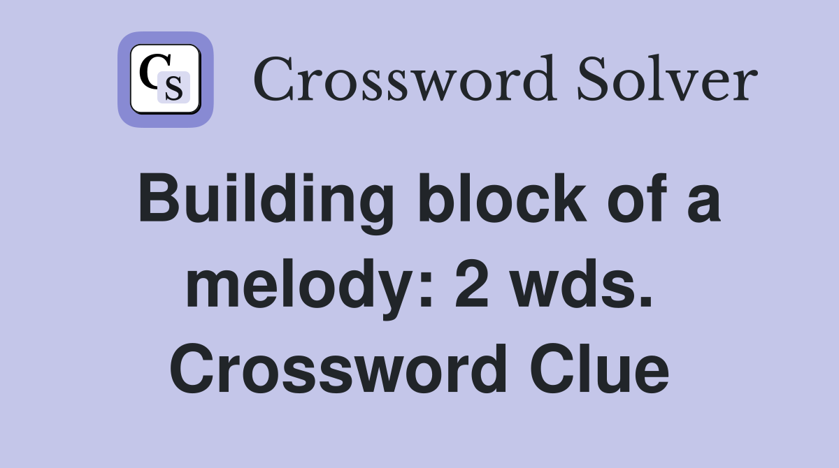 Building block of a melody: 2 wds. Crossword Clue