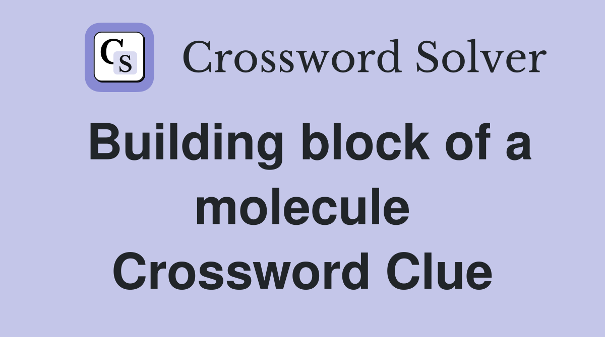Building block of a molecule Crossword Clue