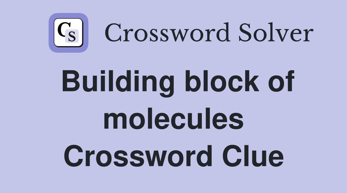Building block of molecules Crossword Clue