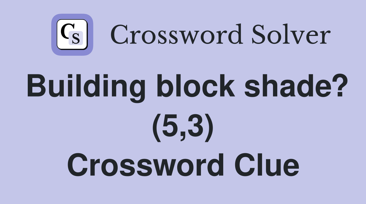 Building block shade? (5,3) Crossword Clue