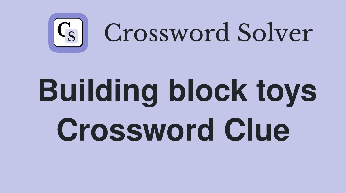 Building block toys Crossword Clue