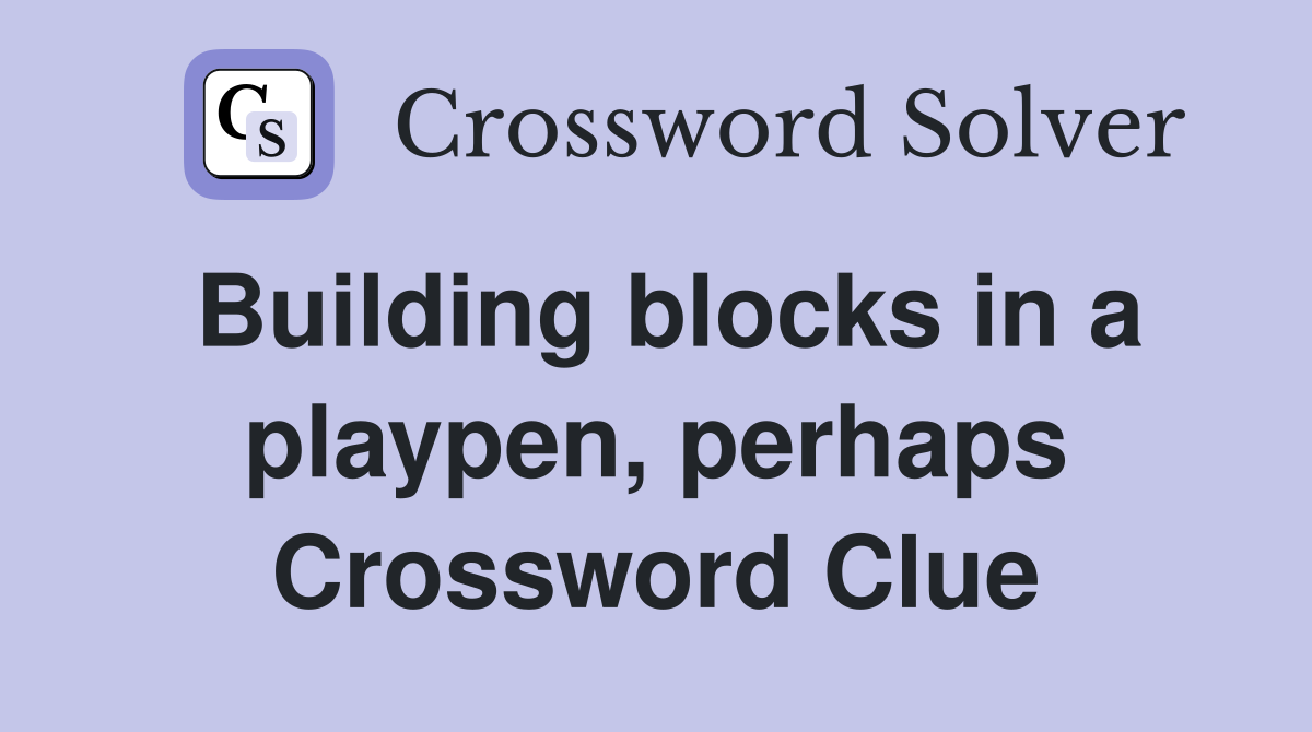 Building blocks in a playpen, perhaps Crossword Clue