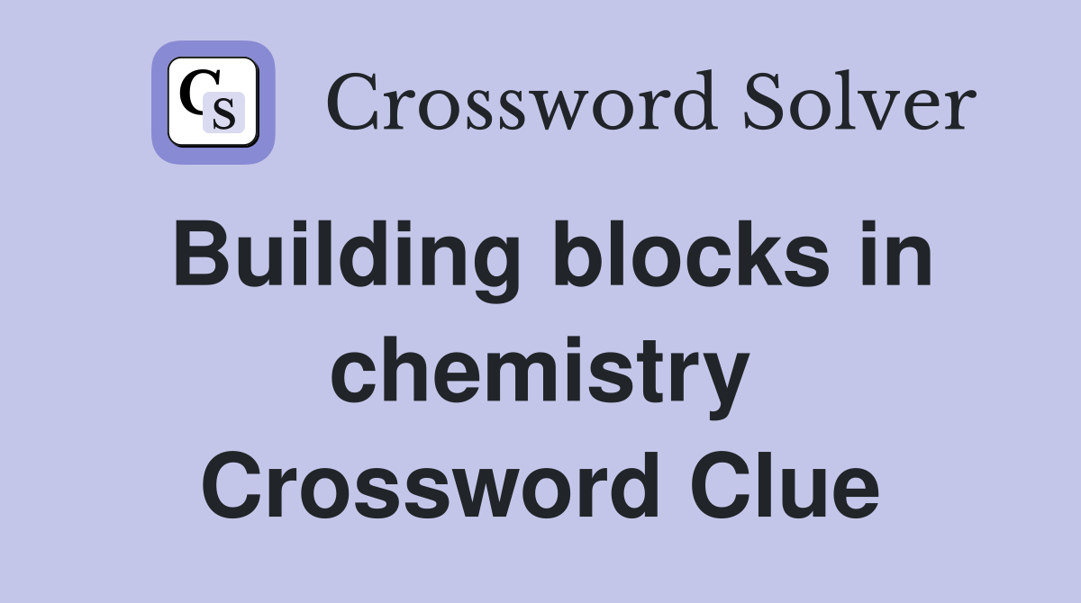 Building blocks in chemistry Crossword Clue
