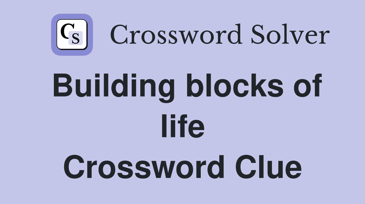 Building blocks of life Crossword Clue