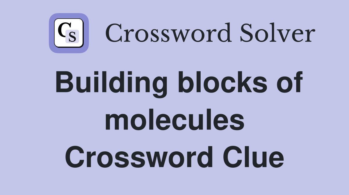 Building blocks of molecules Crossword Clue