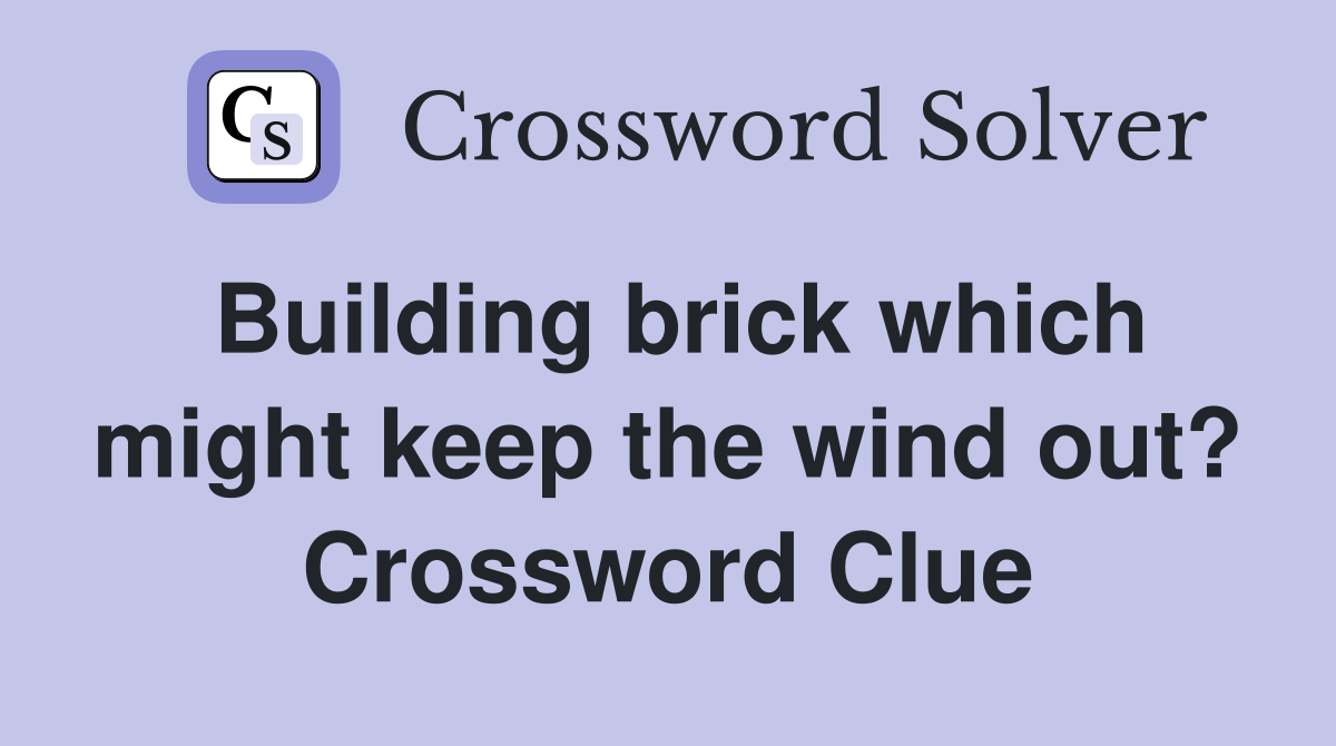 Building brick which might keep the wind out? Crossword Clue