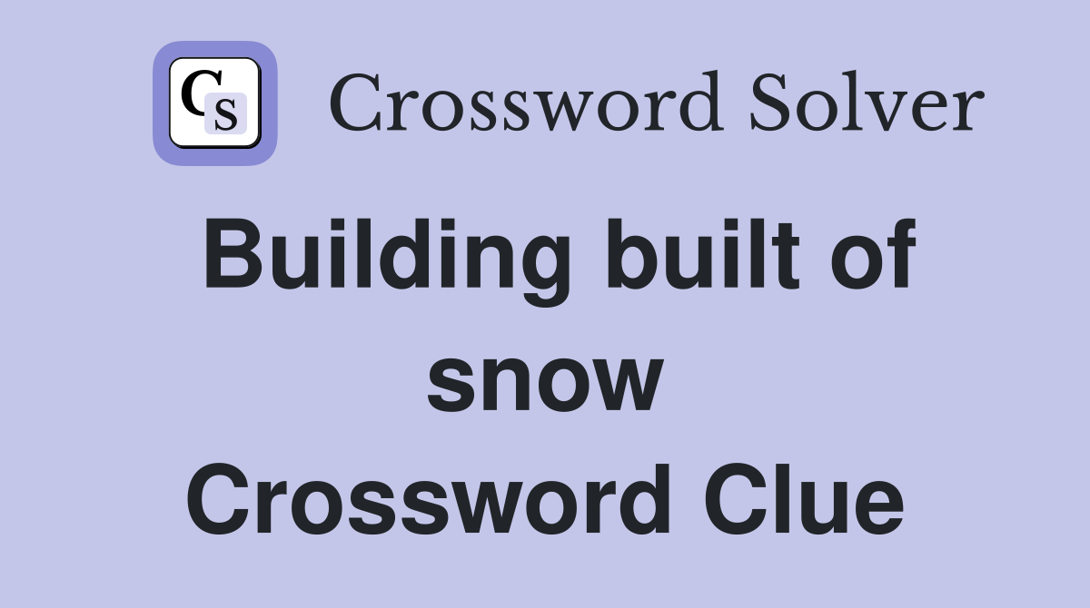 Building built of snow Crossword Clue