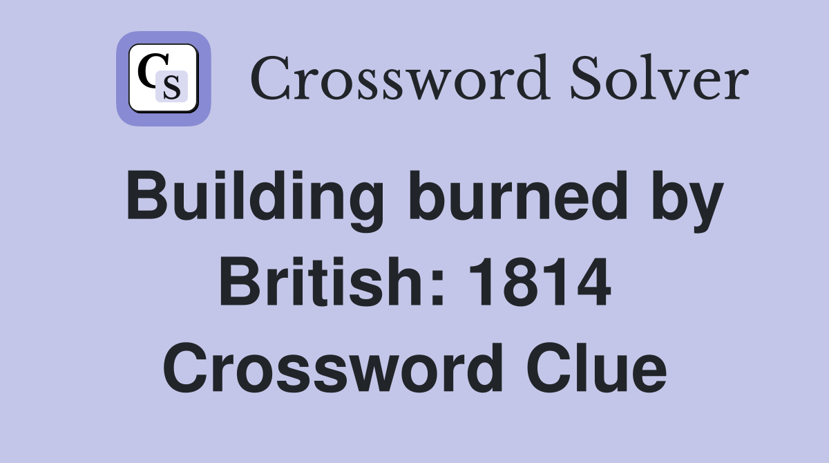 Building burned by British: 1814 Crossword Clue