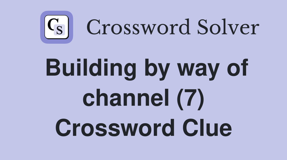 Building by way of channel (7) Crossword Clue