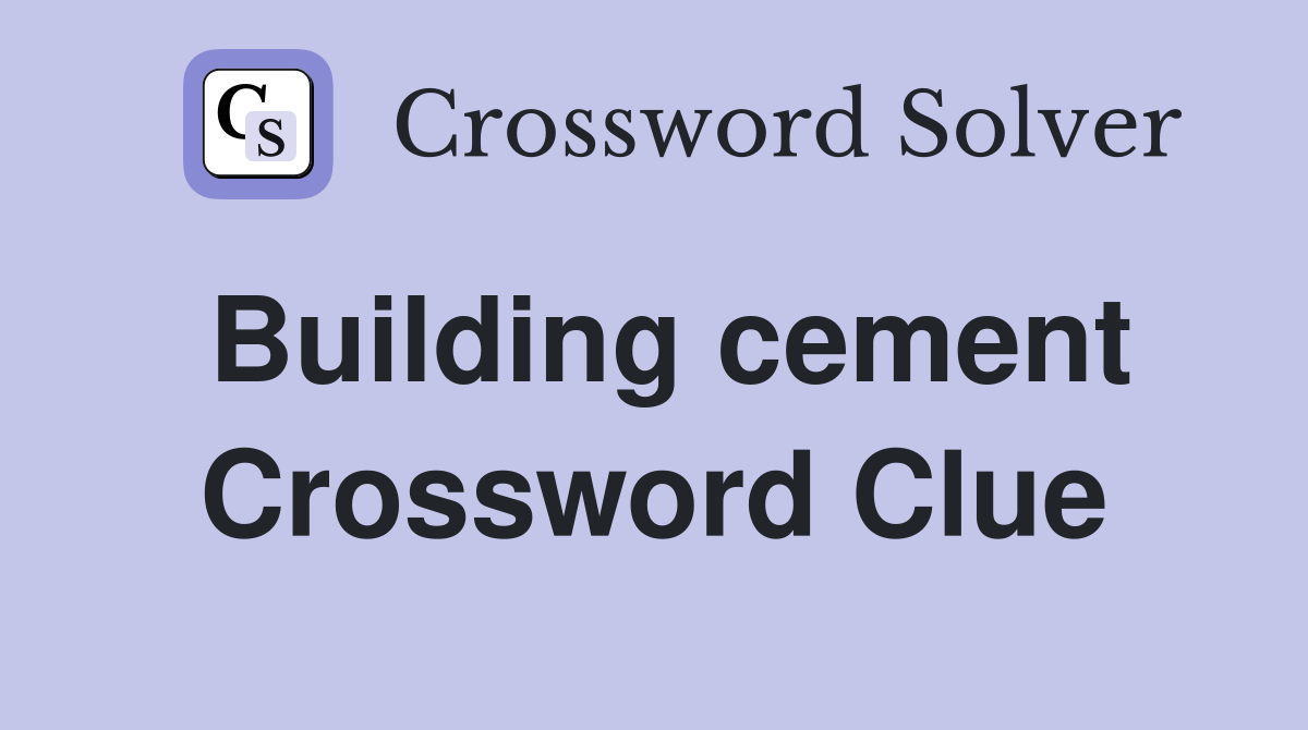 Building cement Crossword Clue