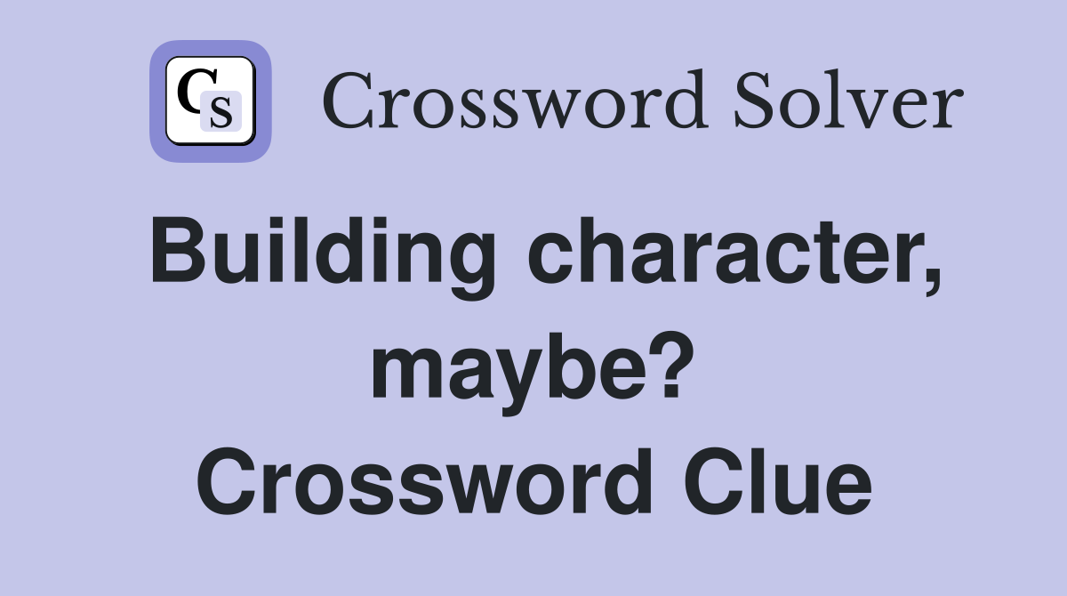 Building character, maybe? Crossword Clue