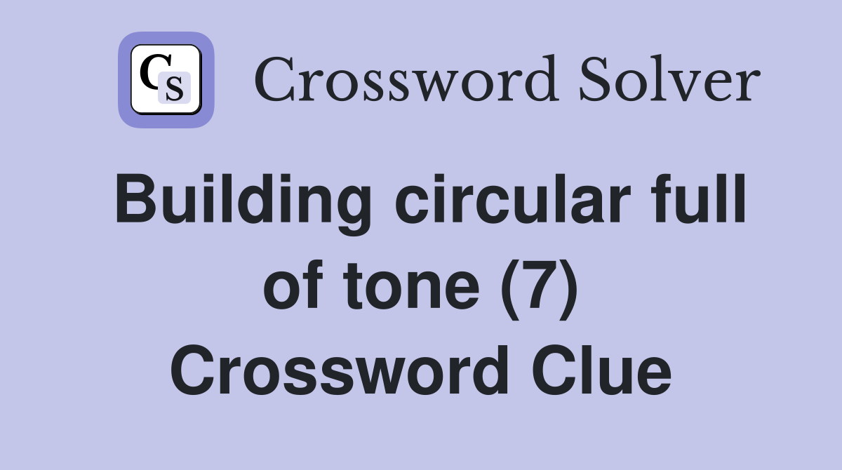 Building circular full of tone (7) Crossword Clue