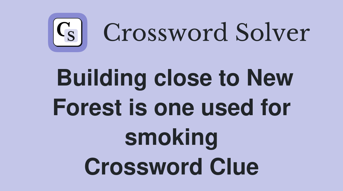 Building close to New Forest is one used for smoking Crossword Clue