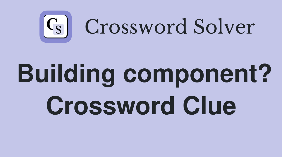 Building component? Crossword Clue