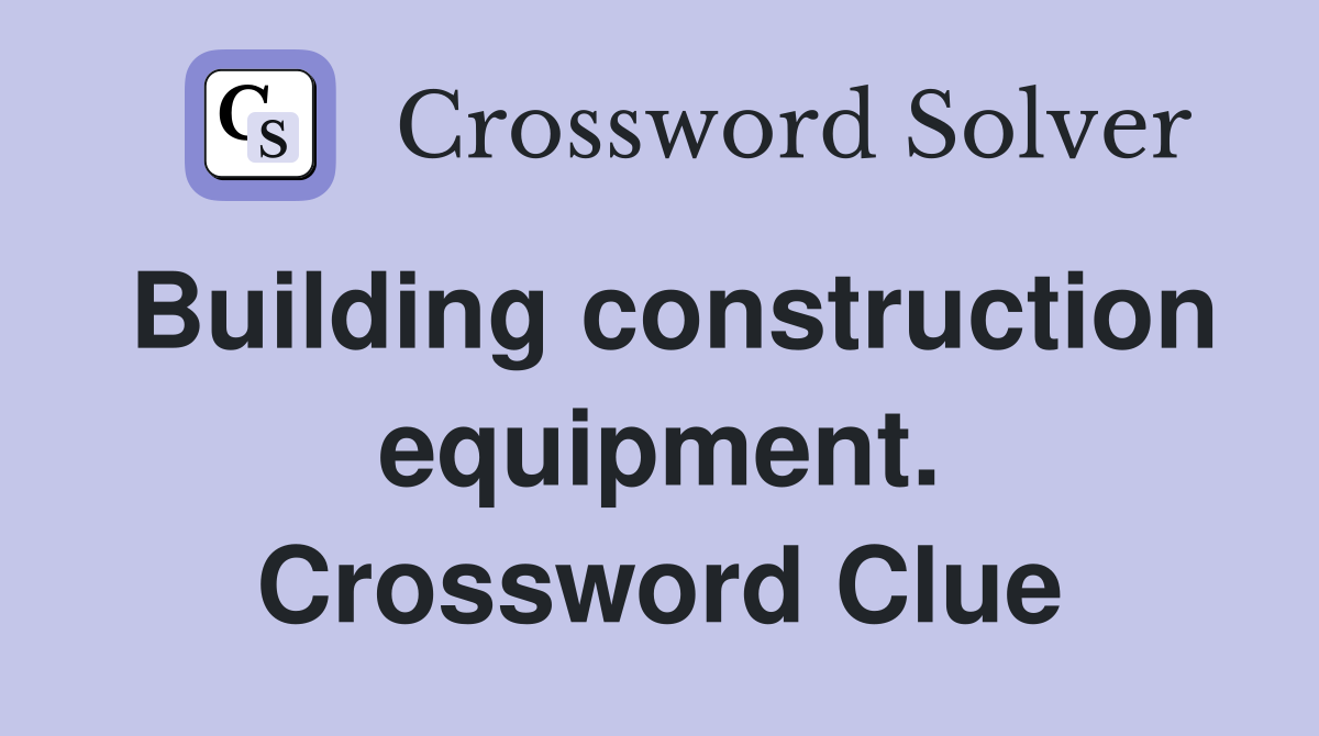Building construction equipment. Crossword Clue