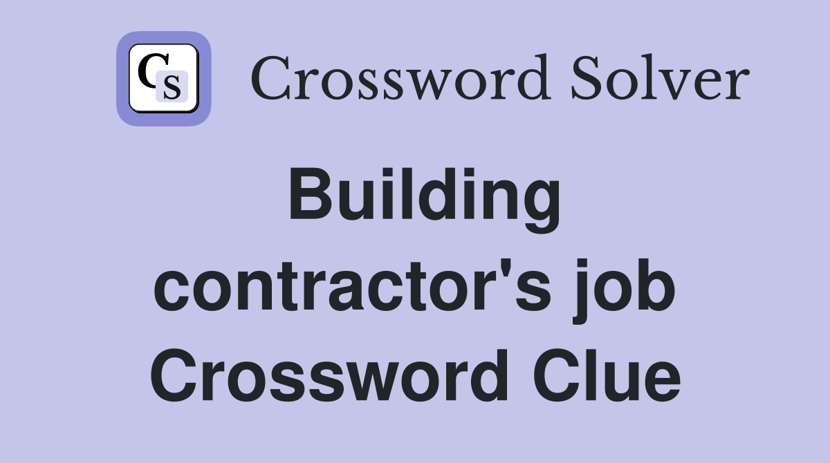 Building contractor's job Crossword Clue